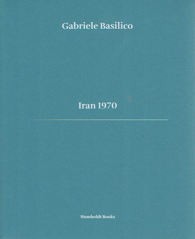 BASILICO, Gabriele - Gabriele Basilico - Iran 1970 - Introduzione di Luca Doninelli. Testi di Gabriele Basilico e Giovanna Calvenzi. [Third edition] - [New].