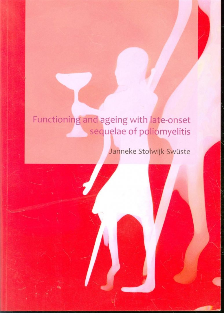 Janneke Marjan Stolwijk-Swüste - Functioning and ageing with late-onset sequelae of poliomyelitis ( kinderverlamming / Polio )