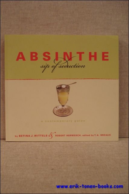 Betina J. Wittels, Robert Hermesch. - Absinthe sip of seduction. A contemporary guide.