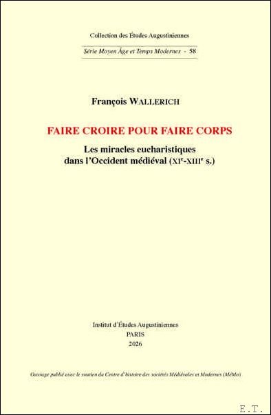Fran ois Wallerich - Faire croire pour faire corps Les miracles eucharistiques dans l?Occident m di val (XIe-XIIIe s.)