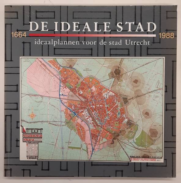 DETTINGMEIJER, ROB; DE HEER, JAN; JACOBS, KO; KARS & SMIT, LUDGER. - De ideale stad. Ideaalplannen voor de stad Utrecht  1664 - 1988.