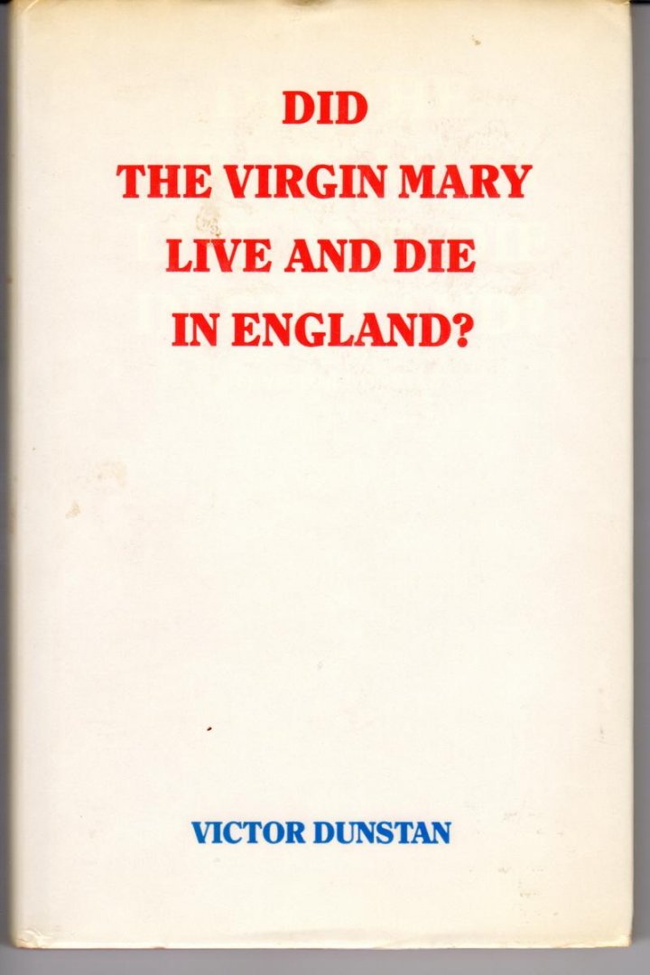 Dunstan, Victor - Did the Virgin Mary Live and die in England?