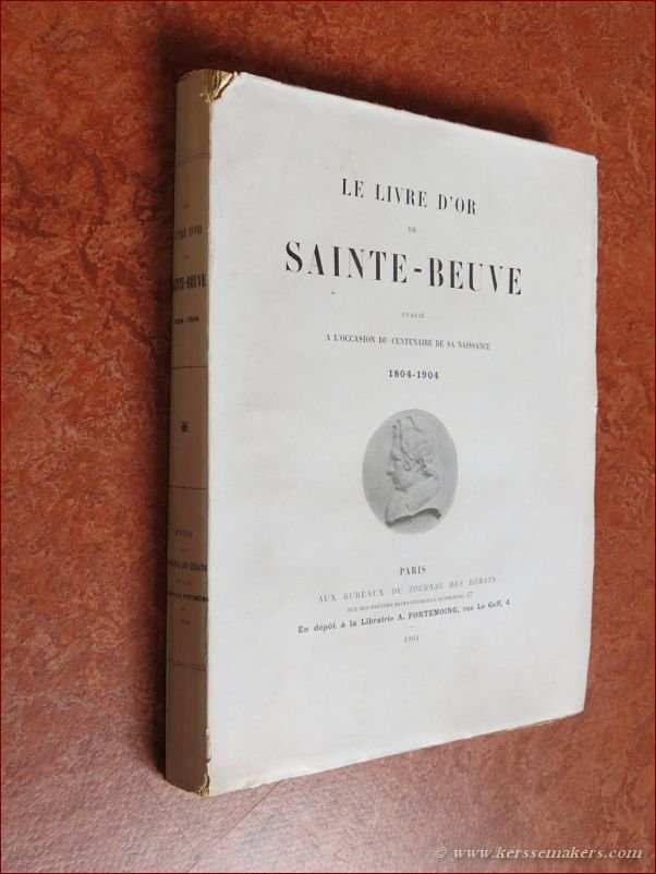 SAINTE-BEUVE. - Le livre d'or de Sainte - Beuve publié a l'occasion du centenaire de sa naissance 1804 - 1904.