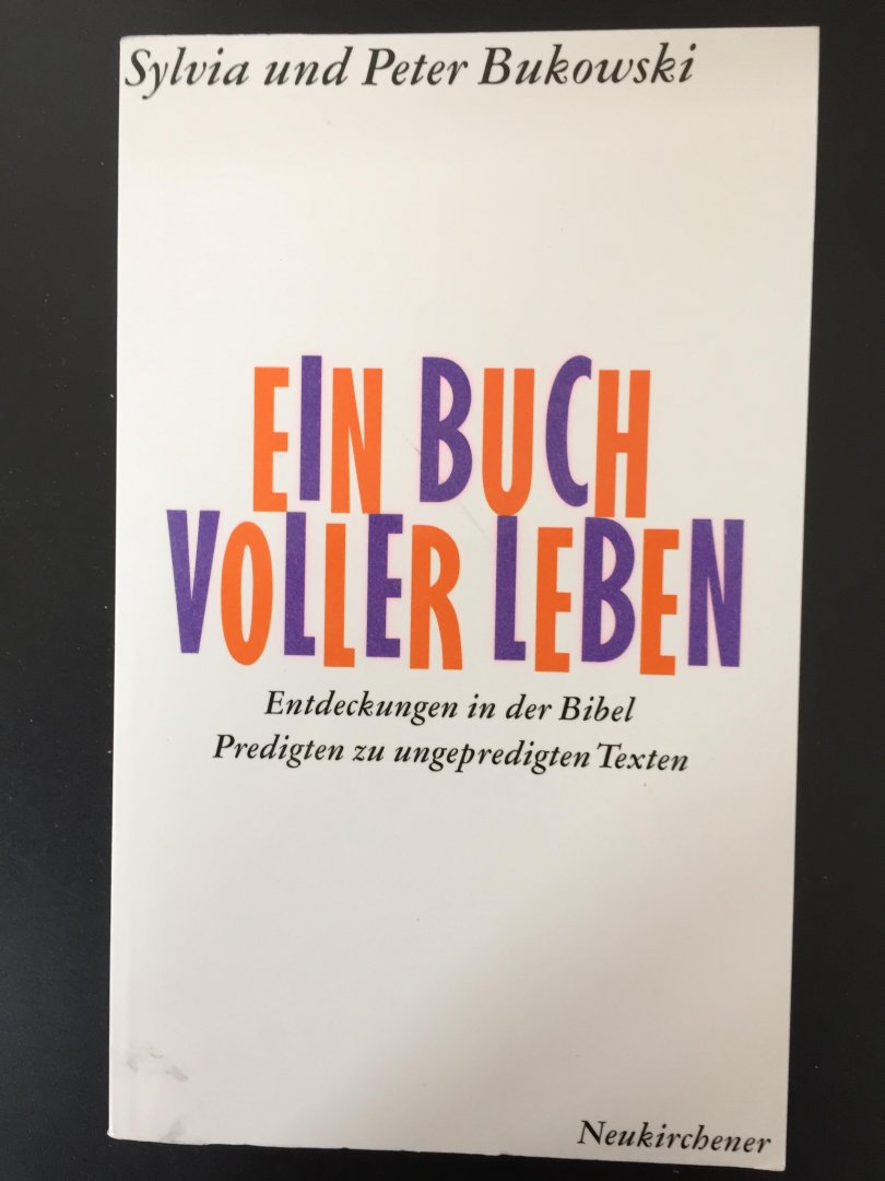 Bukowski, Sylvia & Peter - Ein Buch voller Leben / Entdeckungen in der Bibel. Predigten zu ungepredigten Texten