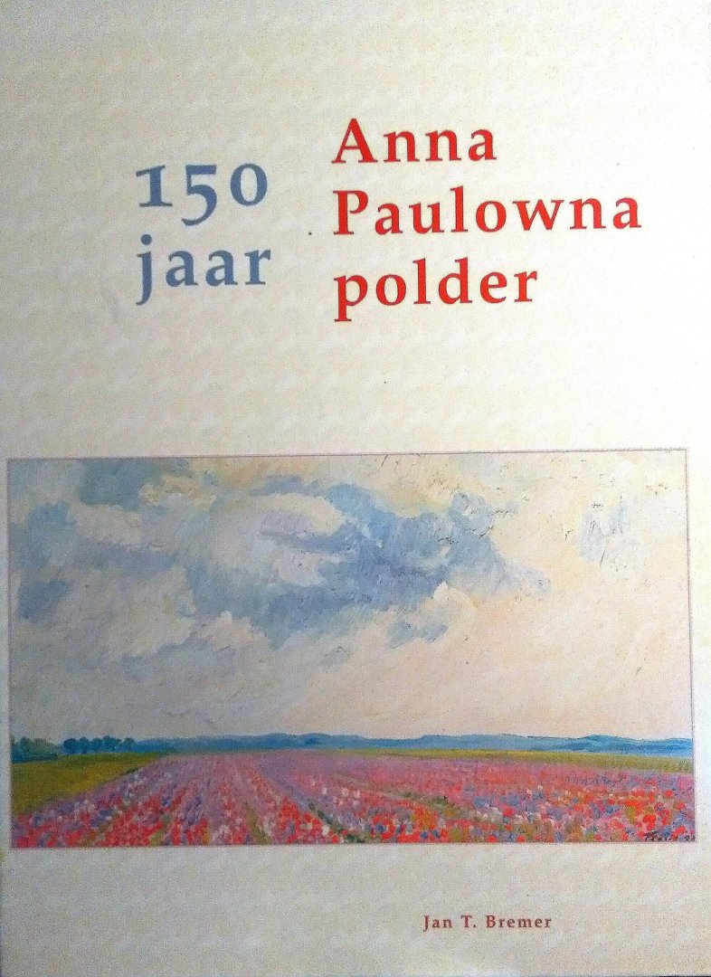 Bremer , Jan T . [ isbn 9789064551963 ] - 150 Jaar Anna Paulowna Polder . ( Met veel foto's , ansichtkaarten en kaarten uit vroegere tijden en historische opnames . )