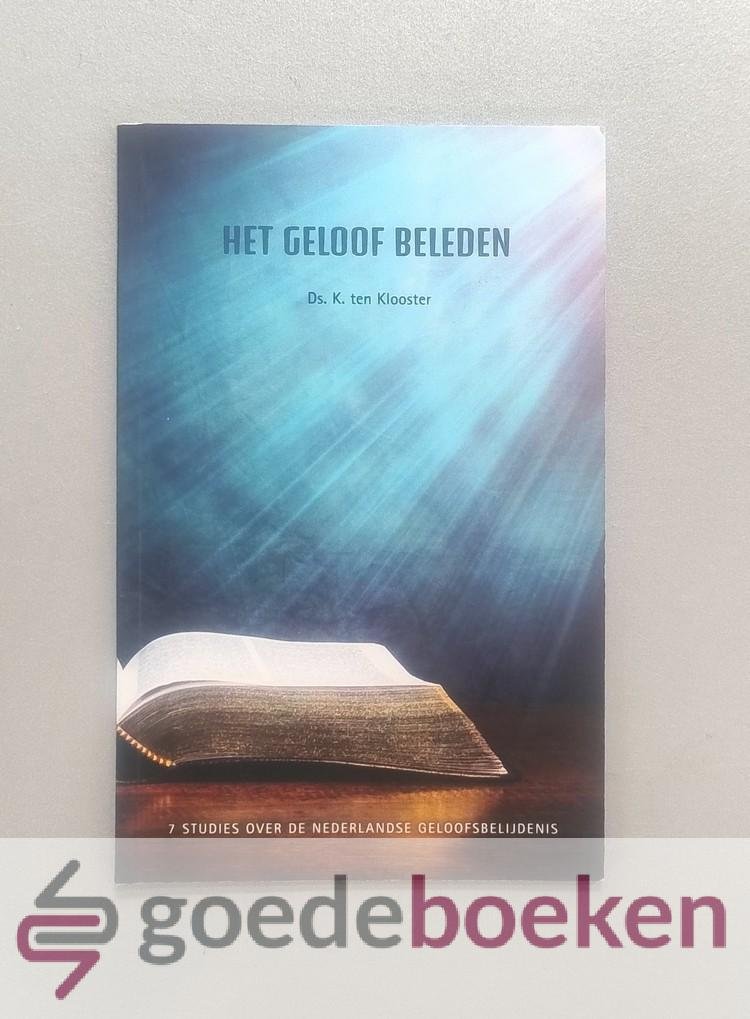 Klooster, Ds. K. ten - Het geloof beleden --- 7 Studies over de Nederlandse Geloofsbelijdenis