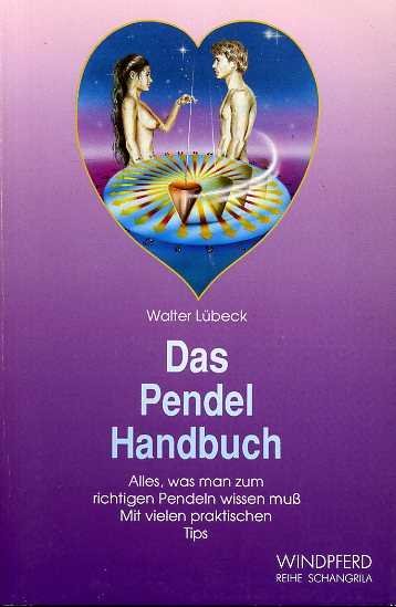 Lübeck, Walter - Das Pendel Handbuch. Alles was man zum richtigen Pendeln wissen muss. Mit vielen praktischen Tips