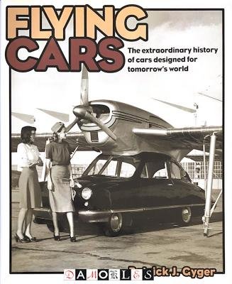 Patrick J. Gyger - Flying Cars. The exraordinary history of cars designed for tomorrow's world