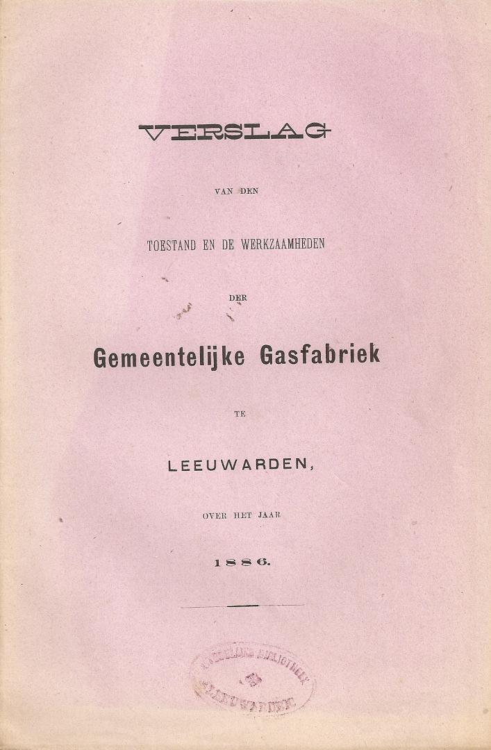 NN - 1886, Gemeentelijke Gasfabriek, Leeuwarden. Verslag van den Toestand en de werkzaamheden der Gemeentelijke Gasfabriek te
