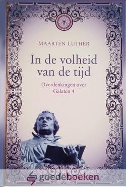 Luther, Maarten - In de volheid van de tijd *nieuw* nu van  11,95 voor --- Overdenkingen over Galaten 4