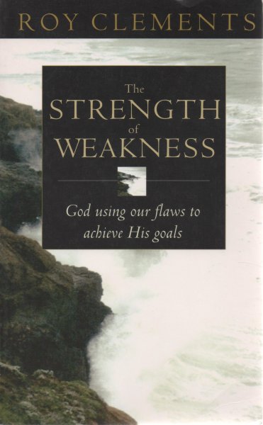 Clements, Roy - The Strength of Weakness