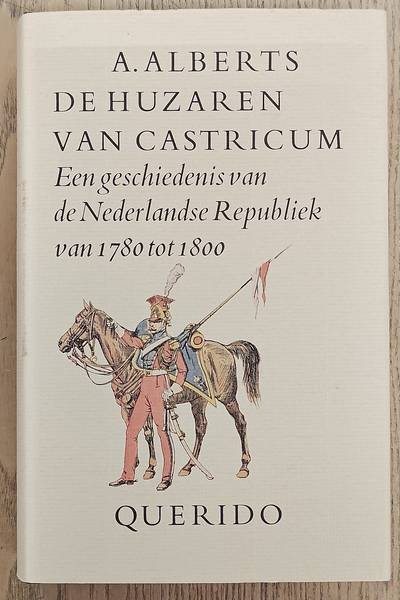 ALBERTS, A. - De huzaren van Castricum. Een geschiedenis van de Nederlandse Republiek van 1780-1800.