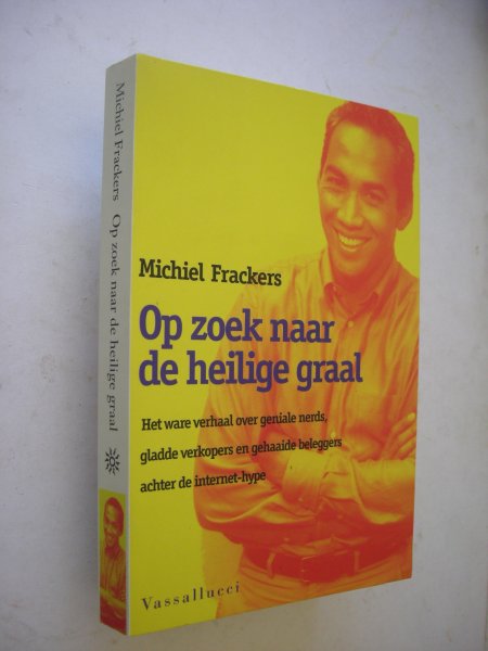 Frackers, Michiel. - Op zoek naar de heilige graal. Het ware verhaal over geniale nerds, gladde verkopers en gehaaide beleggers achter de internet-hype