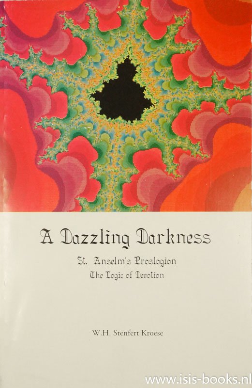 ANSELMUS VAN CANTERBURY, ANSELM OF CANTERBURY, STENFERT KROESE, W.H. - A dazzling darkness. St. Anselm 's Proslogion. The logic of devotion.