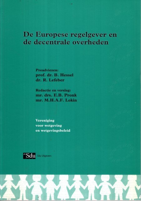Hessel, B. & R. Lefeber. - De Europese regelgever en de decentrale overheden : [preadviezen &] verslag van het symposium, gehouden op 29. oktober 1999 ter gelegenheit van de algemene ledenvergadering van de Vereniging voor Wetgeving en Wetgevingsbeleid