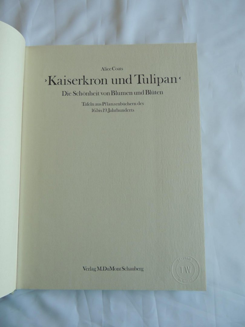 Coats, Alice - Kaiserkron und Tulipan die Schönheit von Blumen und Blüten. Tafeln aus Pflanzenbüchern des 16. bis 19. Jahrhunderts