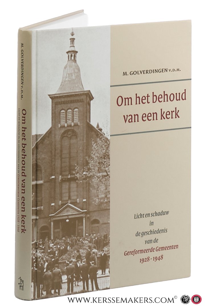 Golverdingen, M. - Om het behoud van een kerk. Licht en schaduw in de geschiedenis van de Gereformeerde Gemeenten 1928-1948.