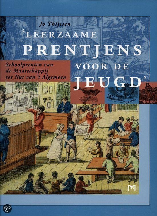 Thijssen, Jo - 'Leerzame Prentjens Voor De Jeugd' - Schoolprenten van de Maatschappij tot Nut van 't Algemeen.