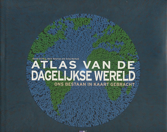 Dorling., Daniel / Newman, Mark / Barford, Anna - Atlas van de dagelijkse wereld. Ons bestaan in kaart gebracht.