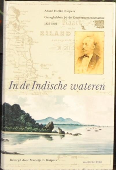 KUIPERS, Marietje E. - In de Indische wateren. Anske Hielke Kuipers, gezaghebber bij de Gouvernementsmarine, 1833-1902