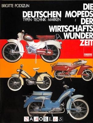 Brigitte Podszun - Die Deutschen Mopeds der Wirtschaftswunderzeit. Typen, Technik, Marken.