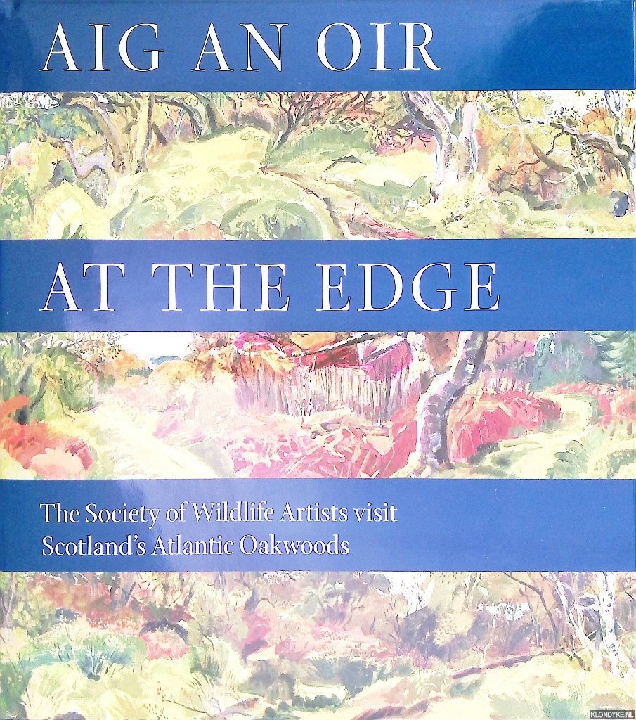 Burton, Robert - Aig an Oir. At the Edge. The Society of Wildlife Artists Visit Scotland's Atlantic Oakwoods