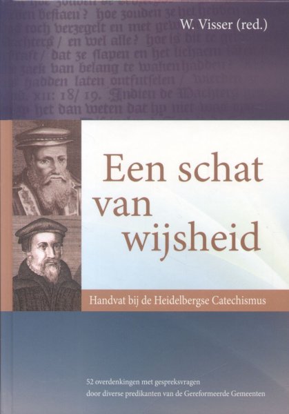 Visser, W. (redactie) - Een schat van wijsheid (Handvat bij de Heidelbergse Catechismus)