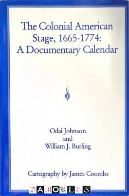 Odai Johnson, William J. Burling, James Coombs - The Colonial American Stage, 1665 - 1774: A Documentary Calendar