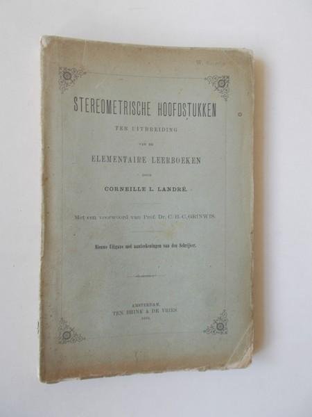 LANDRE, CORNEILLE L., - Stereometrische hoofdstukken ter uitbreiding van de elementaire leerboeken.