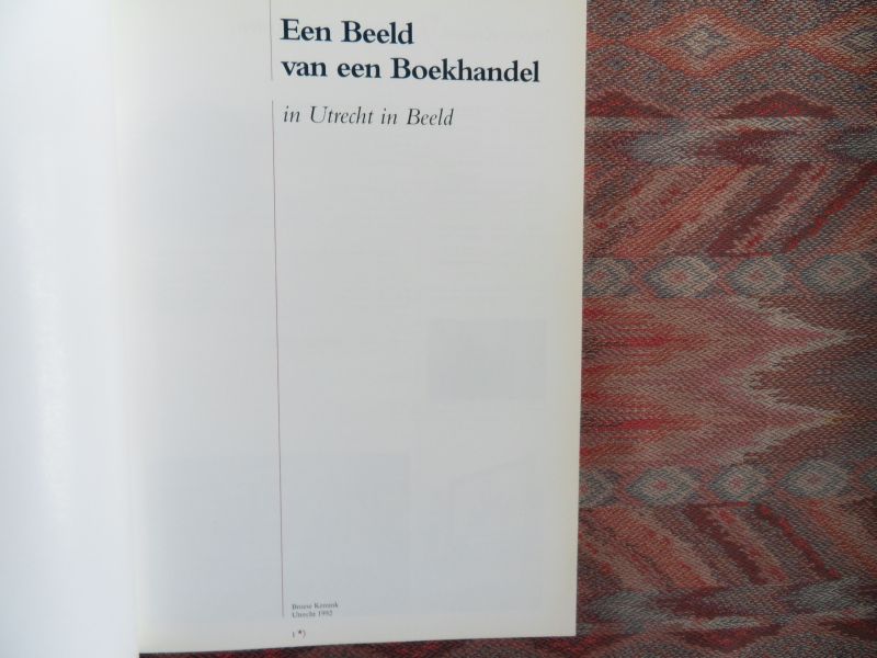 Boon, Marcus; Hogervorst, Paul; Jansen, prof. dr. Gerrit. - Een Beeld van een Boekhandel - In Utrecht in Beeld. [ Genummerde oplage: 518 - bestemd voor vrienden en relaties van Boekhandel Broese kemink ].