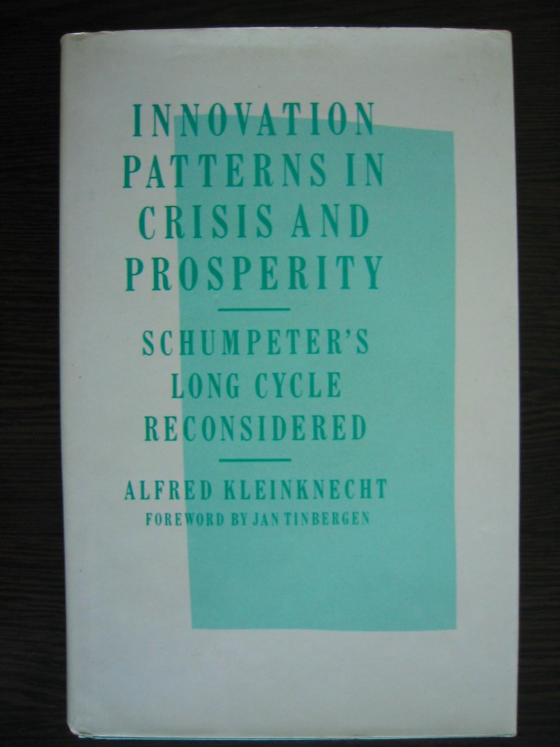Kleinknecht, Alfred - Innovation patterns in crisis and prosperity. Schumpeter's long cycle reconsidered.