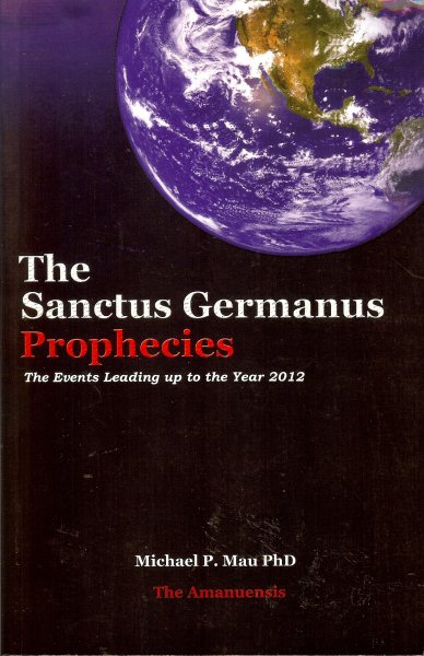 Mau, Michael P - The sanctus germanus prophecies / The events leading up to the year 2012