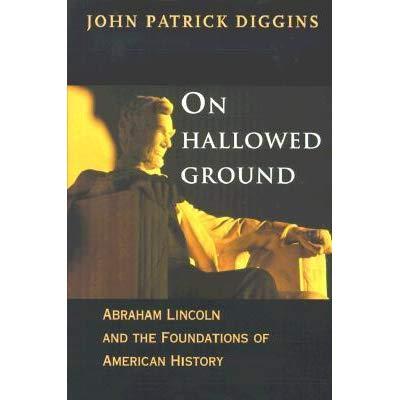 Diggens, John patrick - On Hallowed Ground Abraham Lincoln and the Foundations of American History