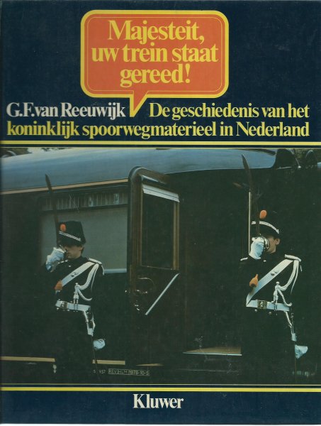 Reeuwijk, G.F. van - Majesteit, uw treinstaat gereed!