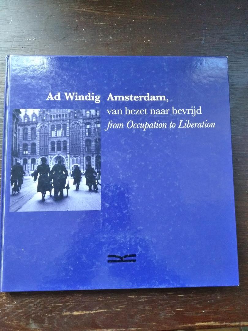 Ad Windig - Amsterdam, van bezet naar bevrijd. from Occupation to Liberation