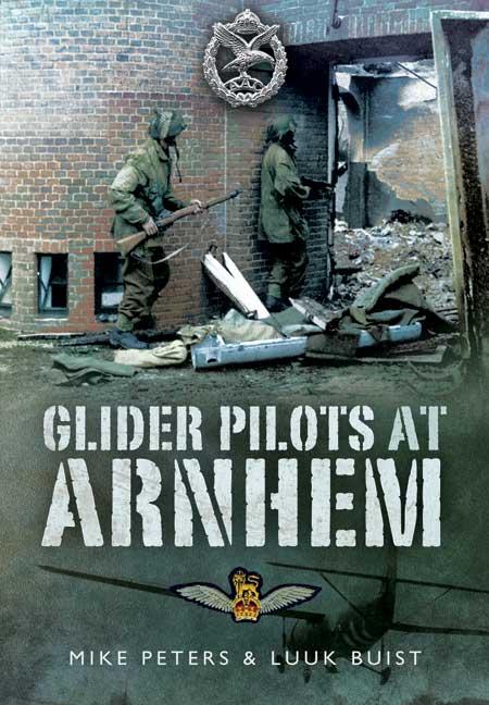 Peters, Mike; Buist, Luuk - Glider Pilots at Arnhem - the story of the glider pilots at Arnhem