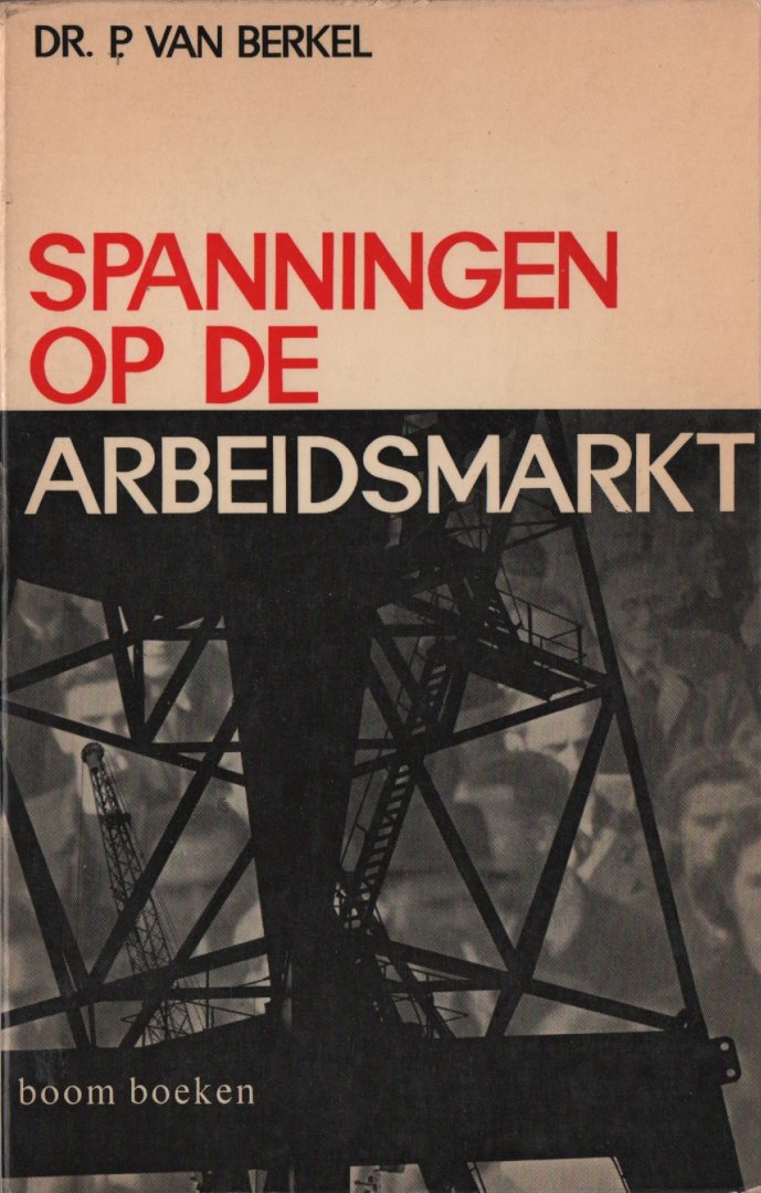Berkel, P. van - Spanningen op de Arbeidsmarkt. Institutionele en sociaal-psychologische componenten in de structuur van een stedelijke arbeidsmarkt.
