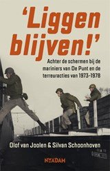 Liggen blijven! - Achter de schermen bij de mariniers van De Punt en de terreuracties van 1973-1978