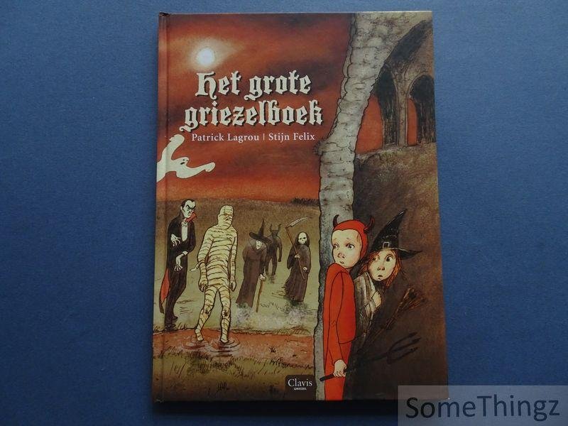 Lagrou, Patrick / Felix, Stijn (ill.). - Het grote griezelboek.