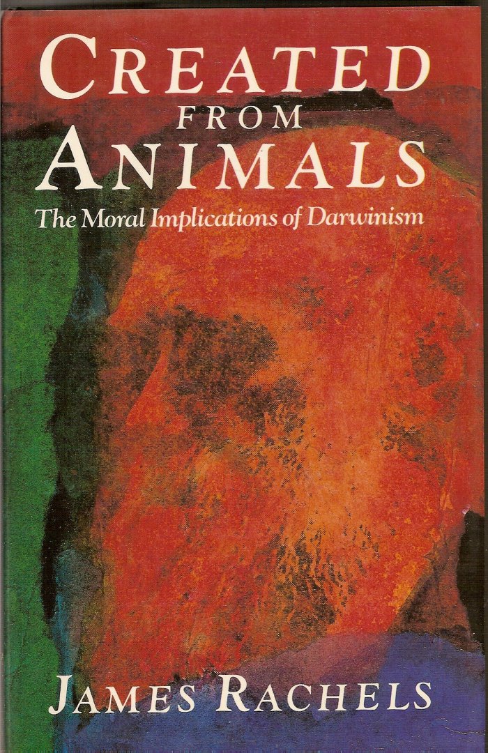 Rachels, James - Created from animals. The moral implications of Darwinism