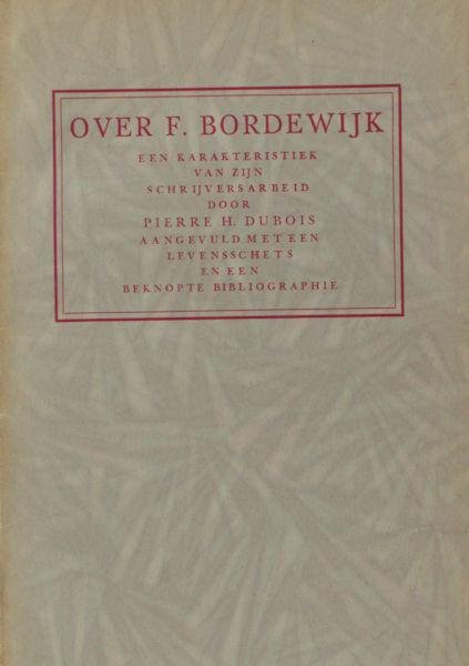 Dubois, Pierre H. - Over F. Bordewijk. Een karakteristiek van zijn schrijversarbeid. Aangevuld met een levensschets en een beknopte bibliographie.