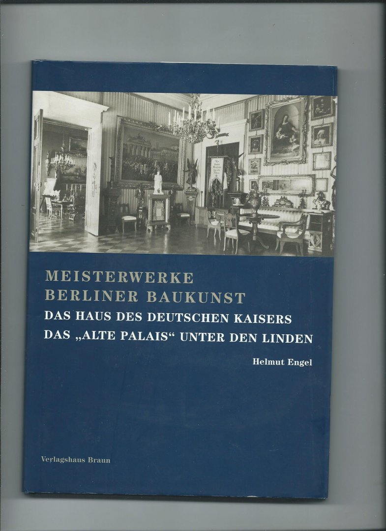 Engel, Helmut - Meisterwerke Berliner Baukunst. Das Haus des deutschen Kaisers. Das "alte Palast" unter den Linden.