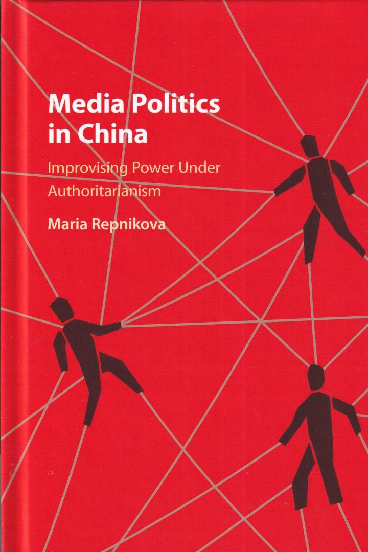 Repnikova, Maria - Media Politics in China: Improvising Power under Authoritarianism