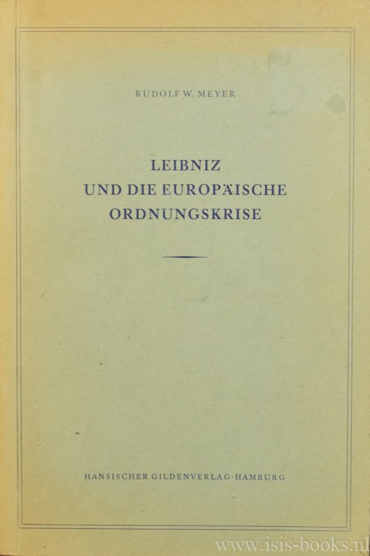 LEIBNIZ, G.W., MEYER, R.W. - Leibniz und die europäische Ordnungskrise.