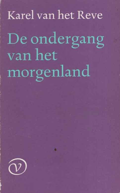 Reve, Karel van het - De ondergang van het morgenland..