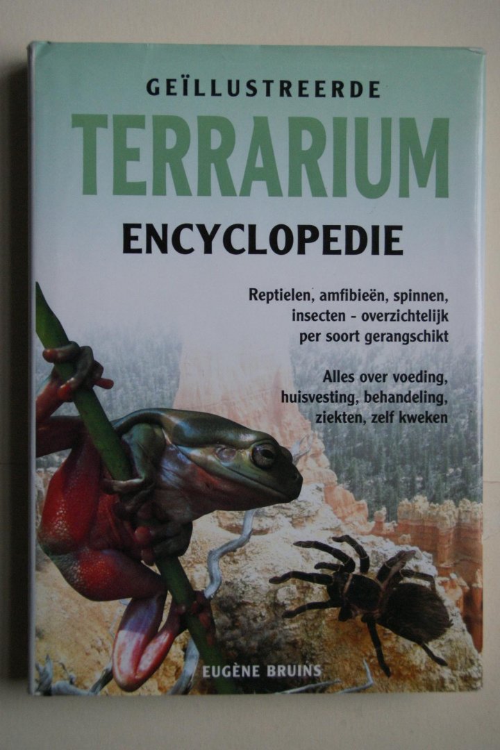 Bruins, Eugene - Geillustreerde Terrarium Encyclopedie reptielen, amfibieen, spinnen, insecten- overzichtelijk per soort gerangschikt  Alles Over VOEDING, HUISVESTING, BEHANDELING, ZIEKTEN, Zelf Kweken