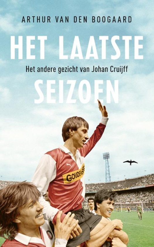 ARTHUR VAN DEN BOOGAARD - Het laatste seizoen -Het andere gezicht van Johan Cruijff