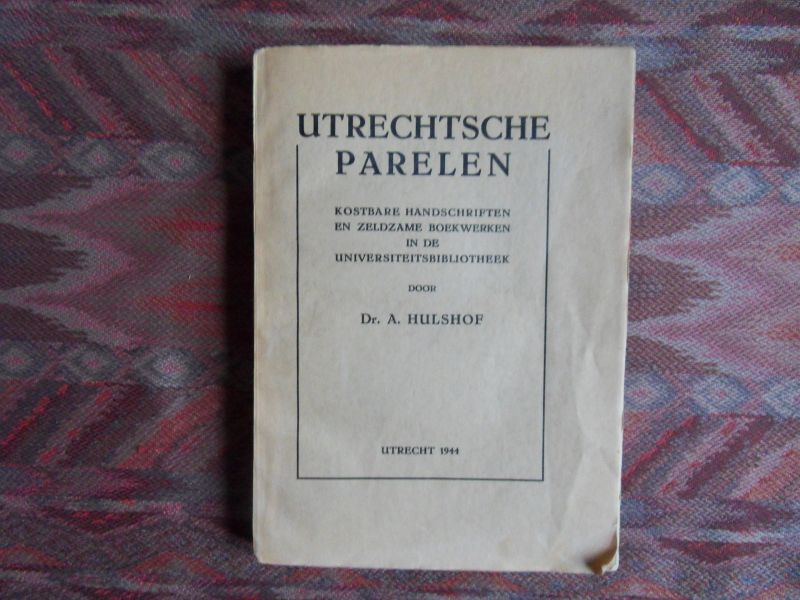 Hulshof, dr. A. - Utrechtsche Parelen. - Kostbare handschriften en zeldzame boekwerken in de Universiteitsbibliotheek.