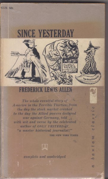 Allen, Frederick Lewis - Since Yesterday - the whole eventful story of America in the Terrible Thirties, from the day THE STOCKMARKET CRASHED to the day the Allied powers declared war against Germany, told with wit and verve by the celebrated author of "Only Yesterday".