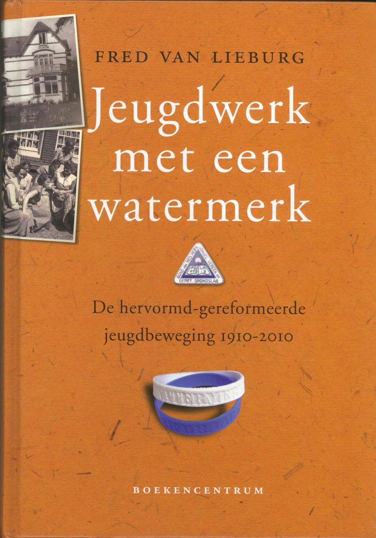 Lieburg, Fred van - Jeugdwerk met een watermerk de Hervormd-Gereformeerde jeugdbeweging 1910-2010